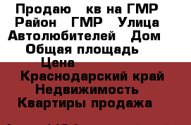 Продаю 2 кв на ГМР › Район ­ ГМР › Улица ­ Автолюбителей › Дом ­ 1 › Общая площадь ­ 52 › Цена ­ 2 150 000 - Краснодарский край Недвижимость » Квартиры продажа   